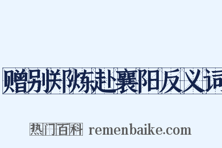 赠别郑炼赴襄阳反义词是什么意思的图片